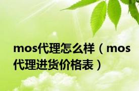 mos代理怎么样（mos代理进货价格表）