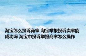 淘宝怎么投诉商家 淘宝举报投诉卖家能成功吗 淘宝中投诉举报商家怎么操作