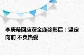 李庚希回应获金鹿奖影后：坚定向前 不负热爱