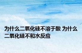 为什么二氧化硅不溶于酸 为什么二氧化硅不和水反应