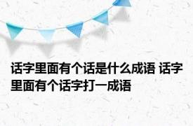 话字里面有个话是什么成语 话字里面有个话字打一成语