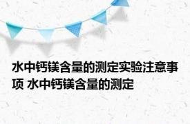 水中钙镁含量的测定实验注意事项 水中钙镁含量的测定