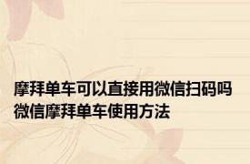 摩拜单车可以直接用微信扫码吗 微信摩拜单车使用方法