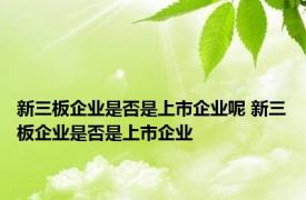 新三板企业是否是上市企业呢 新三板企业是否是上市企业