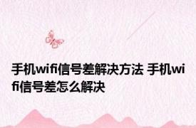 手机wifi信号差解决方法 手机wifi信号差怎么解决