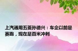 上汽通用五菱孙德兴：车企以前是赛跑，现在是百米冲刺