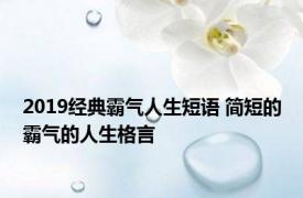 2019经典霸气人生短语 简短的霸气的人生格言