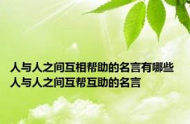 人与人之间互相帮助的名言有哪些 人与人之间互帮互助的名言