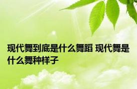 现代舞到底是什么舞蹈 现代舞是什么舞种样子