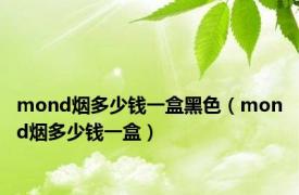 mond烟多少钱一盒黑色（mond烟多少钱一盒）