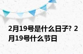 2月19号是什么日子? 2月19号什么节日