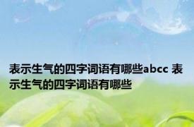 表示生气的四字词语有哪些abcc 表示生气的四字词语有哪些