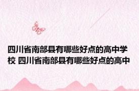 四川省南部县有哪些好点的高中学校 四川省南部县有哪些好点的高中