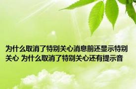 为什么取消了特别关心消息前还显示特别关心 为什么取消了特别关心还有提示音