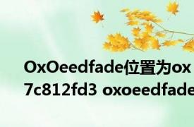 OxOeedfade位置为ox7c812fd3 oxoeedfade 