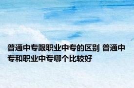 普通中专跟职业中专的区别 普通中专和职业中专哪个比较好