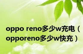 oppo reno多少w充电（opporeno多少w快充）