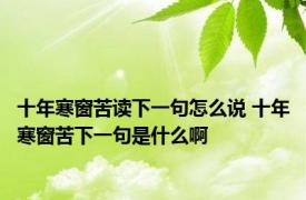 十年寒窗苦读下一句怎么说 十年寒窗苦下一句是什么啊