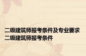 二级建筑师报考条件及专业要求 二级建筑师报考条件