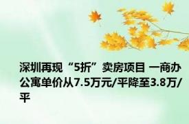 深圳再现“5折”卖房项目 一商办公寓单价从7.5万元/平降至3.8万/平