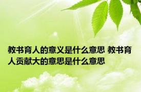 教书育人的意义是什么意思 教书育人贡献大的意思是什么意思