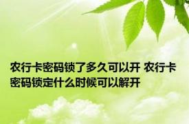 农行卡密码锁了多久可以开 农行卡密码锁定什么时候可以解开