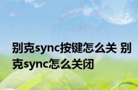 别克sync按键怎么关 别克sync怎么关闭