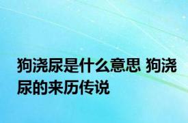 狗浇尿是什么意思 狗浇尿的来历传说