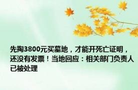 先掏3800元买墓地，才能开死亡证明，还没有发票！当地回应：相关部门负责人已被处理