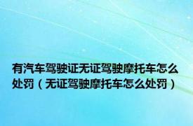 有汽车驾驶证无证驾驶摩托车怎么处罚（无证驾驶摩托车怎么处罚）