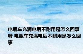 电瓶车充满电后不耐用是怎么回事呀 电瓶车充满电后不耐用是怎么回事