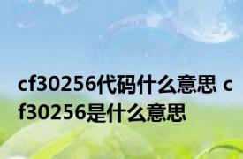 cf30256代码什么意思 cf30256是什么意思