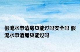 假流水申请房贷能过吗安全吗 假流水申请房贷能过吗