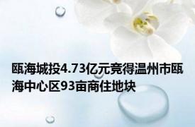 瓯海城投4.73亿元竞得温州市瓯海中心区93亩商住地块