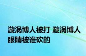 漩涡博人被打 漩涡博人眼睛被谁砍的