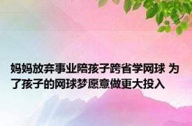 妈妈放弃事业陪孩子跨省学网球 为了孩子的网球梦愿意做更大投入