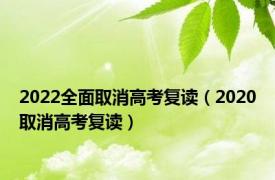 2022全面取消高考复读（2020取消高考复读）