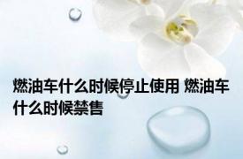 燃油车什么时候停止使用 燃油车什么时候禁售