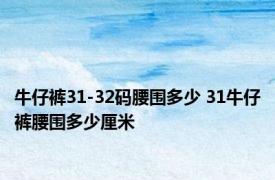 牛仔裤31-32码腰围多少 31牛仔裤腰围多少厘米