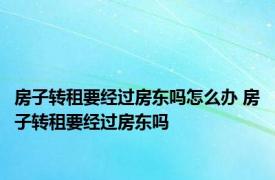 房子转租要经过房东吗怎么办 房子转租要经过房东吗