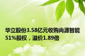 华立股份3.58亿元收购尚源智能51%股权，溢价1.89倍