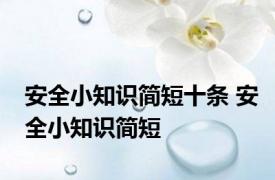 安全小知识简短十条 安全小知识简短