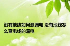 没有地线如何测漏电 没有地线怎么查电线的漏电