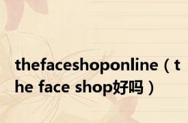 thefaceshoponline（the face shop好吗）