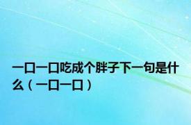 一口一口吃成个胖子下一句是什么（一口一口）