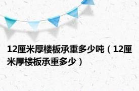 12厘米厚楼板承重多少吨（12厘米厚楼板承重多少）