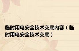 临时用电安全技术交底内容（临时用电安全技术交底）