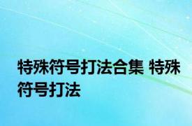 特殊符号打法合集 特殊符号打法 