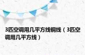 3匹空调用几平方线铜线（3匹空调用几平方线）