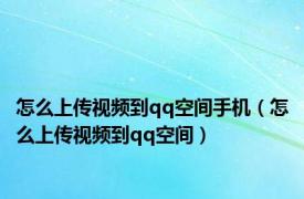 怎么上传视频到qq空间手机（怎么上传视频到qq空间）